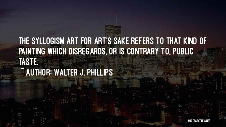 Syllogism Quotes By Walter J. Phillips