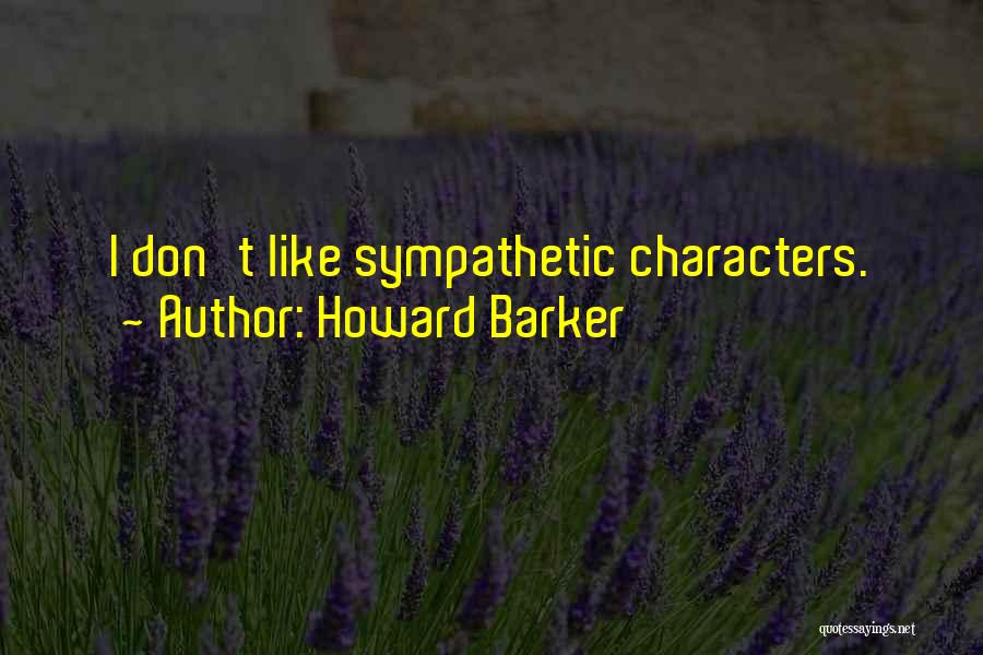 Sympathetic Characters Quotes By Howard Barker