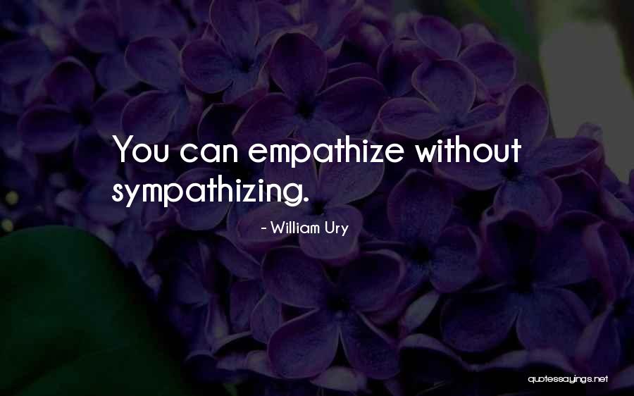 Sympathize Vs Empathize Quotes By William Ury Sympathize Vs Empathize Quotes By William Ury