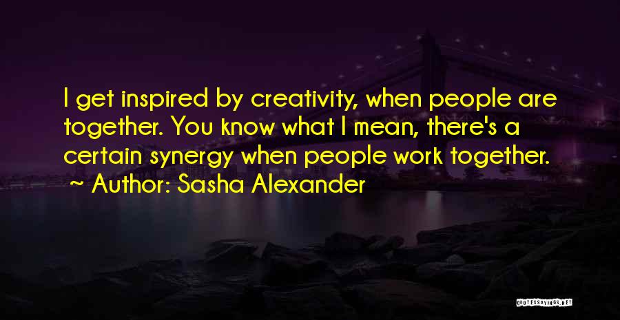 Synergy At Work Quotes By Sasha Alexander