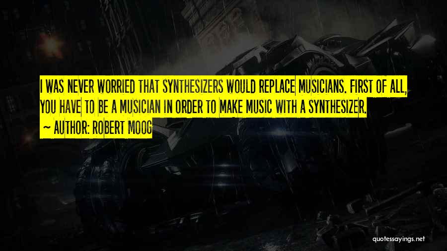 Synthesizers Quotes By Robert Moog
