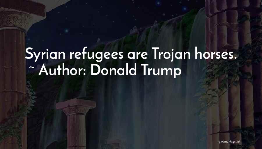 Syrian Refugees Quotes By Donald Trump