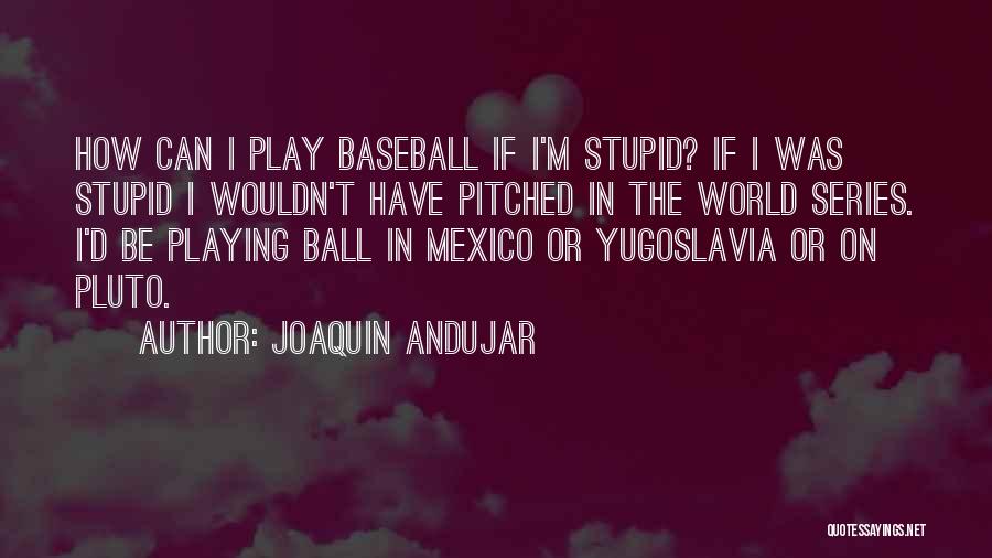 T Ball Baseball Quotes By Joaquin Andujar