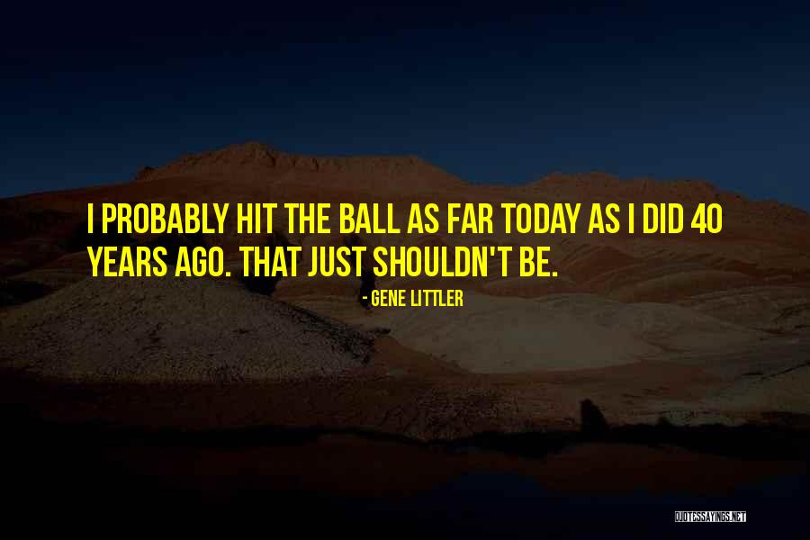 T Ball Quotes By Gene Littler