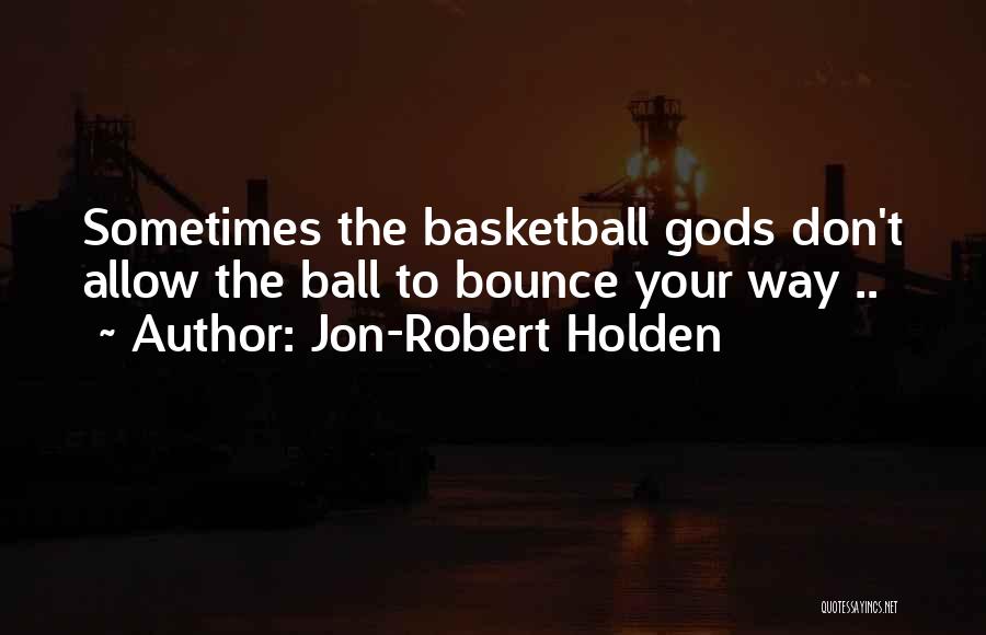 T Ball Quotes By Jon-Robert Holden