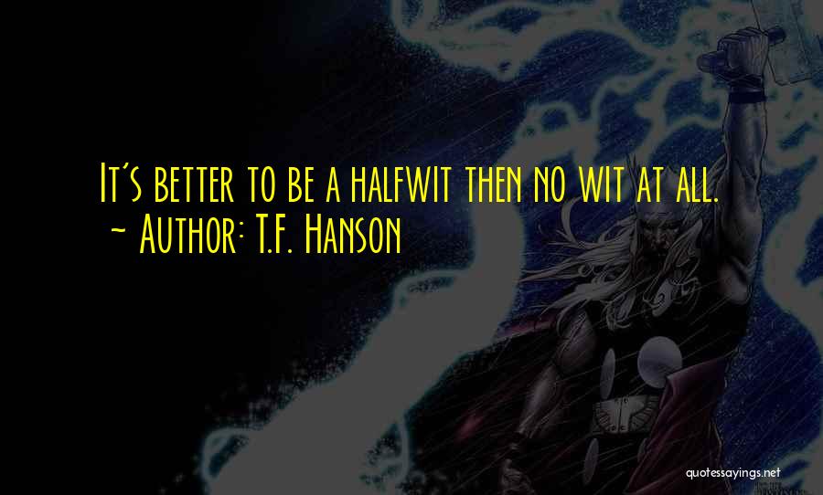 T.F. Hanson Quotes 962532