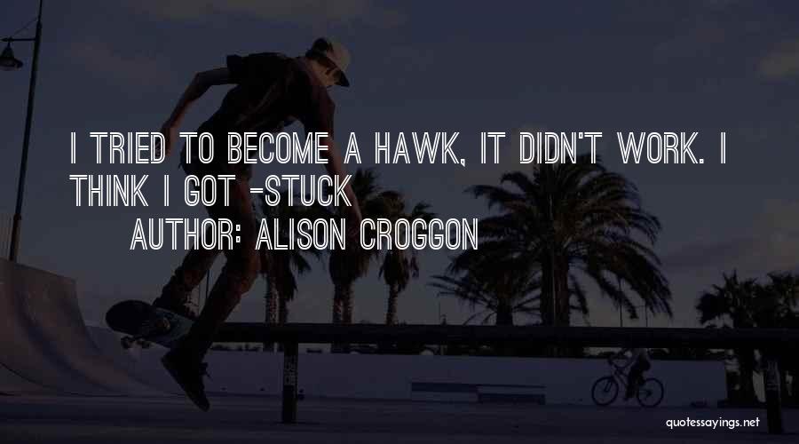 T Hawk Quotes By Alison Croggon