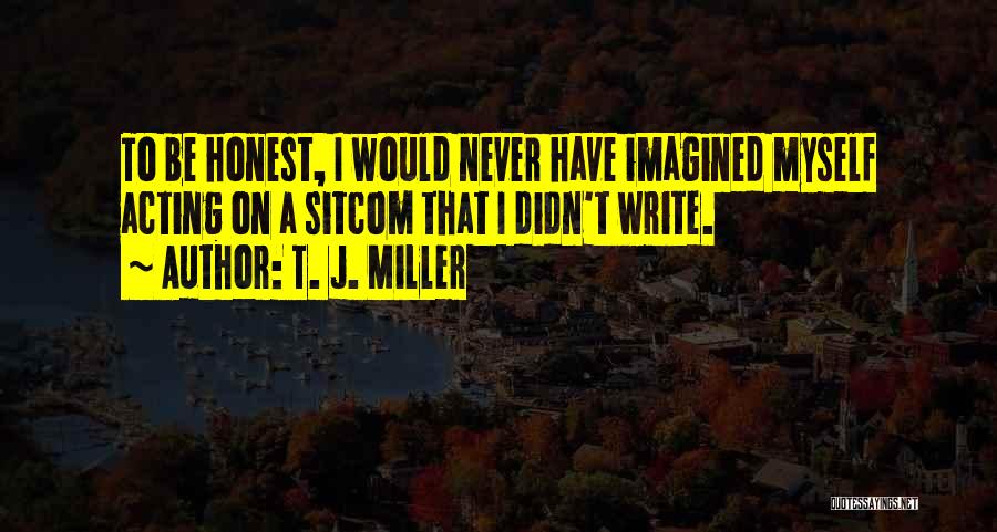 T. J. Miller Quotes 1508751