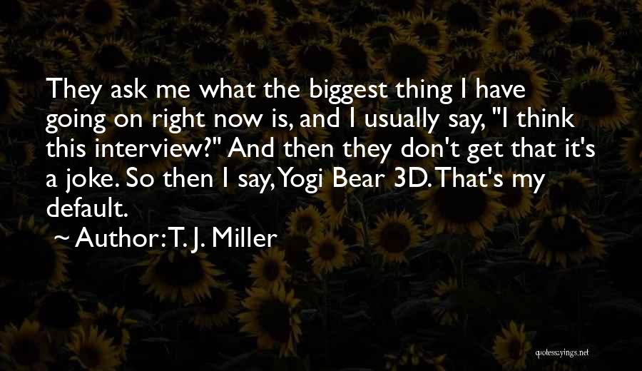 T. J. Miller Quotes 2224478