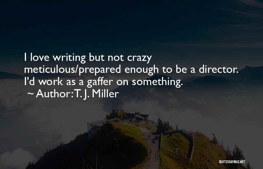 T. J. Miller Quotes 524606