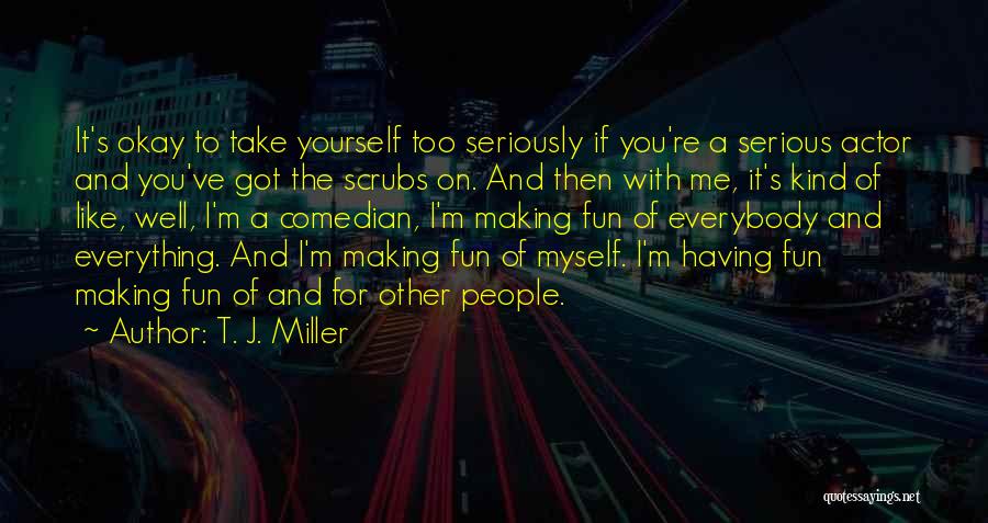 T. J. Miller Quotes 560665