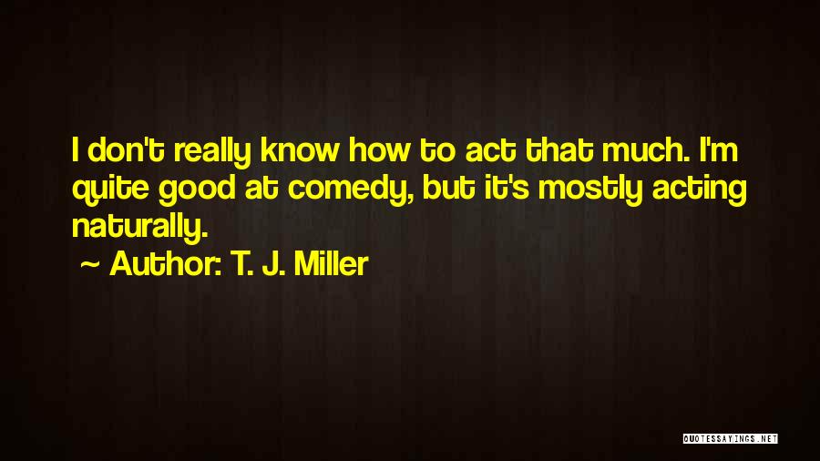 T. J. Miller Quotes 848475