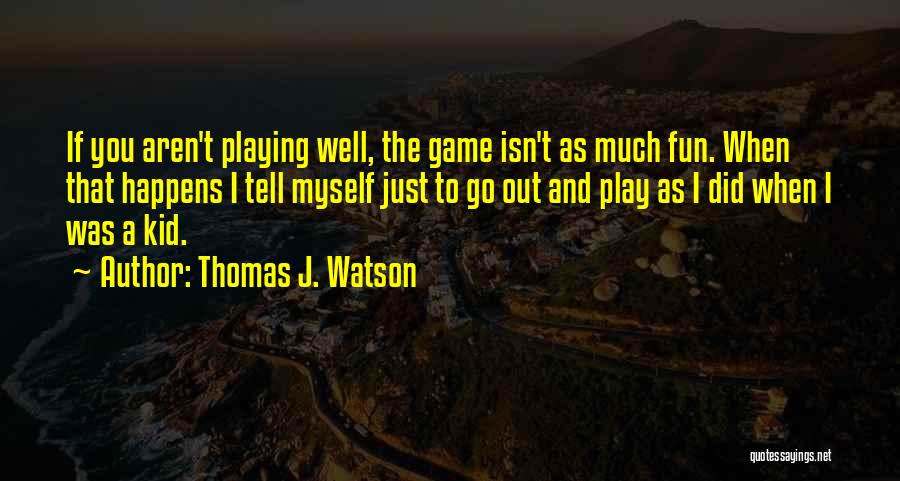 T J Watson Quotes By Thomas J. Watson