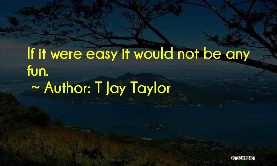 T Jay Taylor Quotes 238958