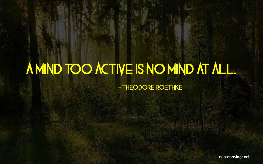 T Roethke Quotes By Theodore Roethke T Roethke Quotes By Theodore Roethke