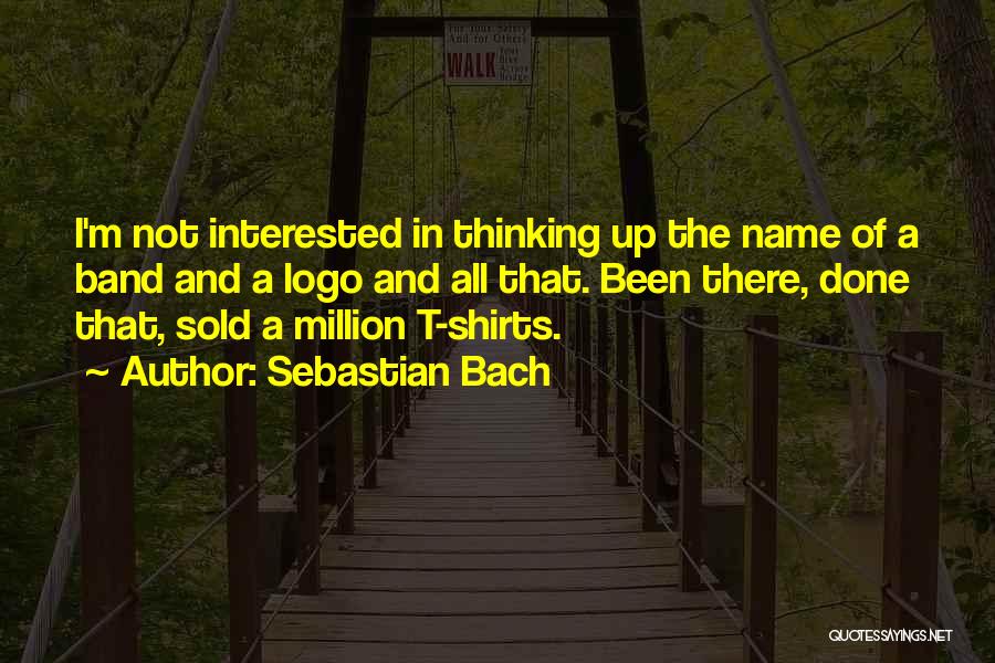 T Shirts Quotes By Sebastian Bach