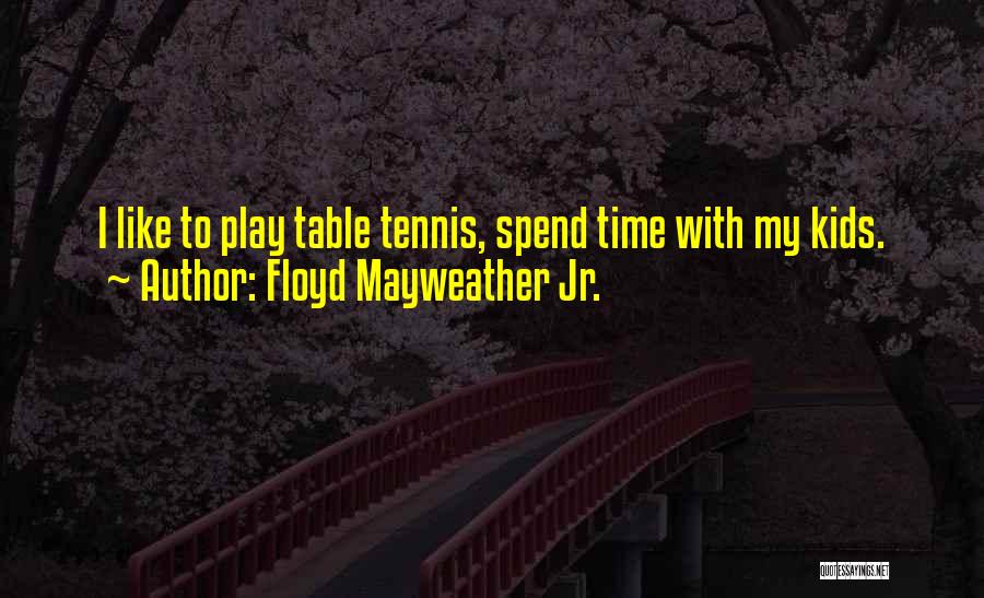 Table Tennis Quotes By Floyd Mayweather Jr.