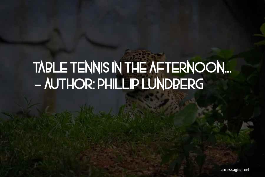 Table Tennis Quotes By Phillip Lundberg