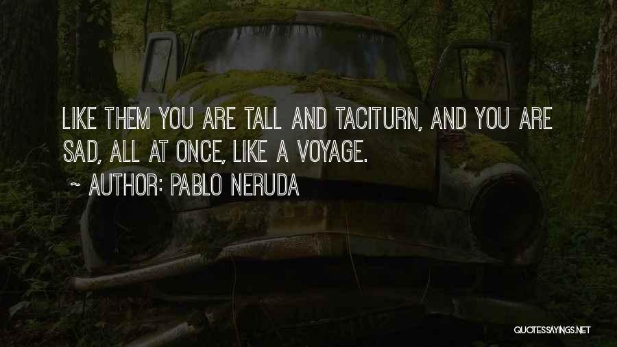 Taciturn Quotes By Pablo Neruda