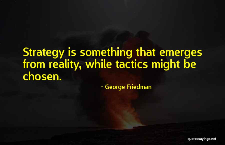 Tactics Vs Strategy Quotes By George Friedman
