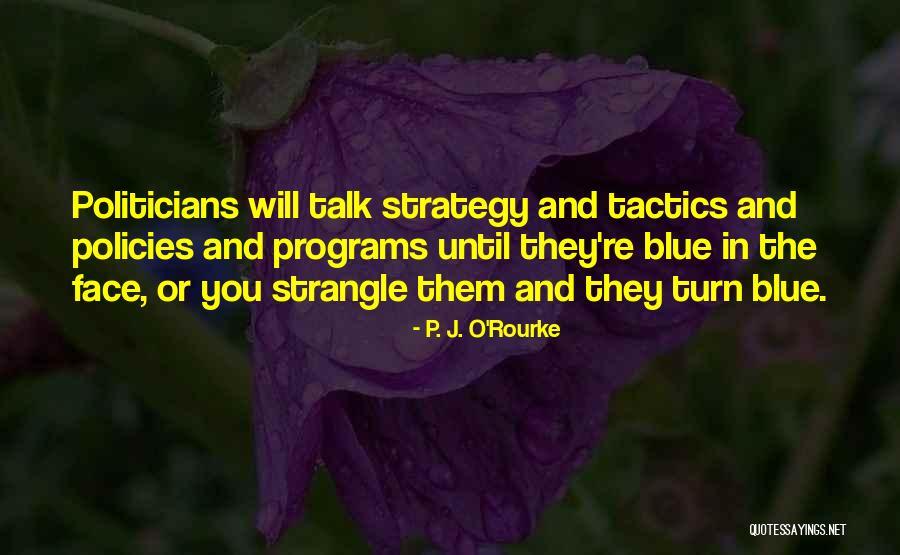 Tactics Vs Strategy Quotes By P. J. O'Rourke
