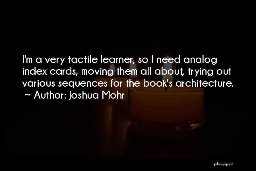 Tactile Learner Quotes By Joshua Mohr