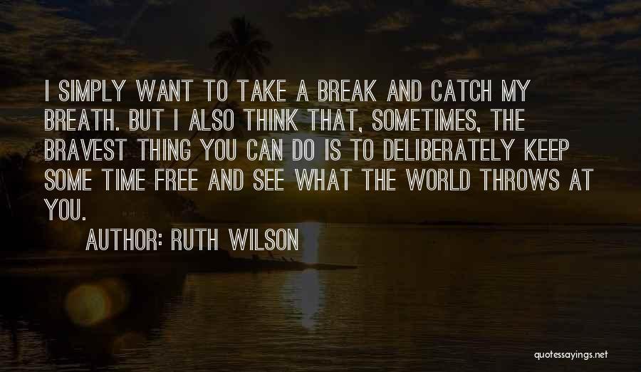 Take A Break From The World Quotes By Ruth Wilson