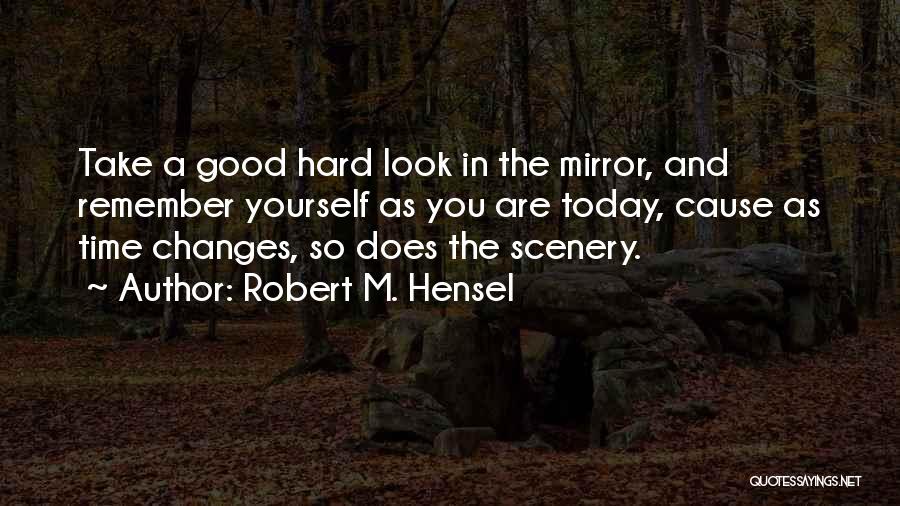 Take A Good Look At Yourself Quotes By Robert M. Hensel