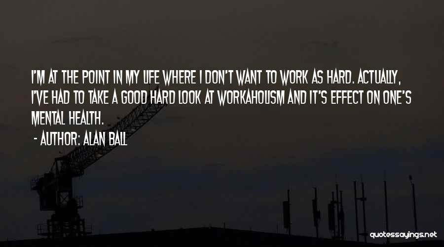 Take A Look At My Life Quotes By Alan Ball