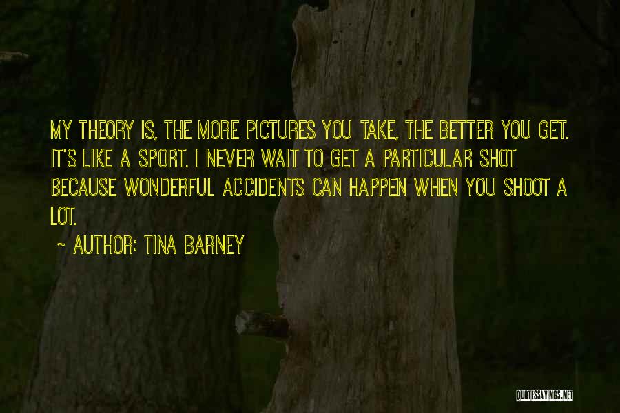 Take A Lot Of Pictures Quotes By Tina Barney