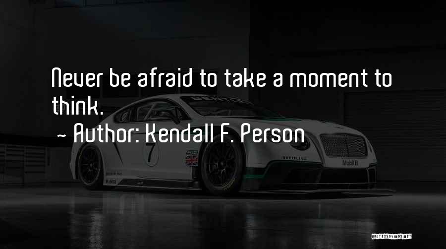 Take A Moment Quotes By Kendall F. Person