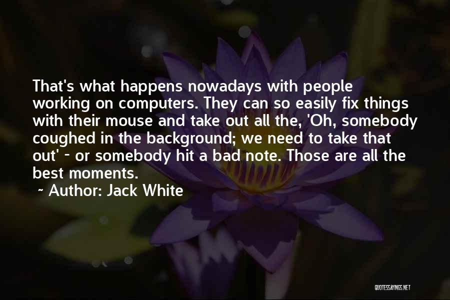 Take A Note Quotes By Jack White