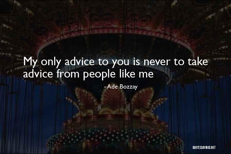 Take Advice Quotes By Ade Bozzay Take Advice Quotes By Ade Bozzay
