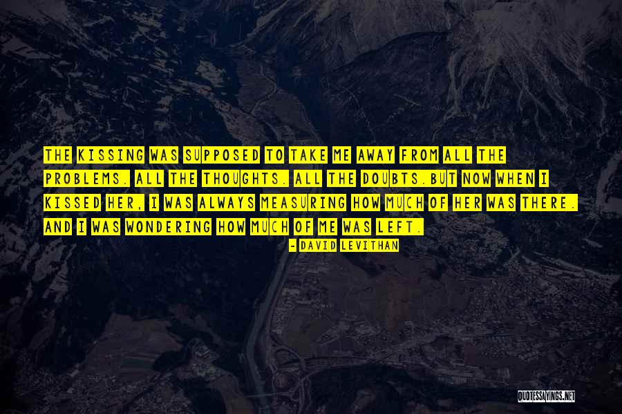 Take Away Your Problems Quotes By David Levithan Take Away Your Problems Quotes By David Levithan