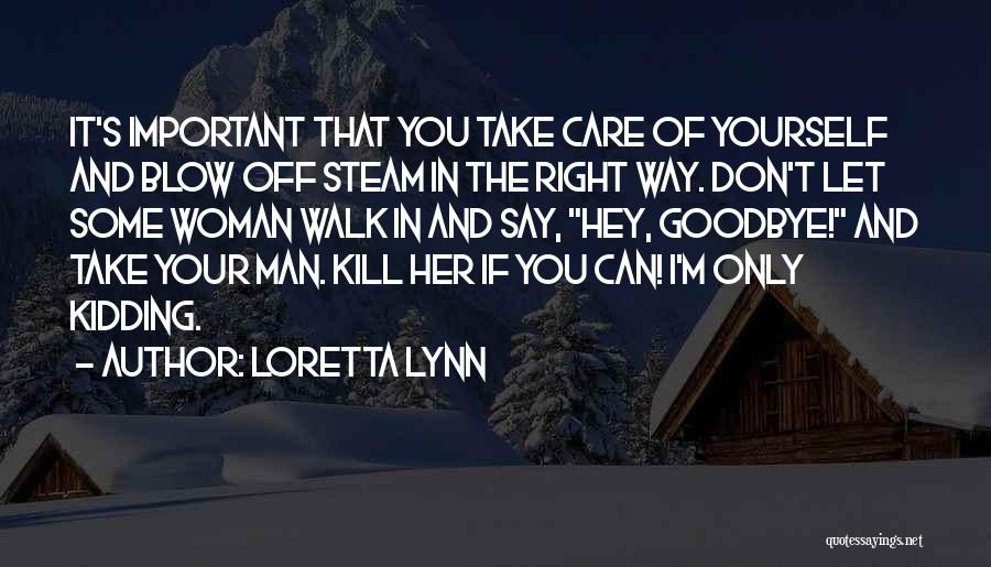 Take Care And Goodbye Quotes By Loretta Lynn