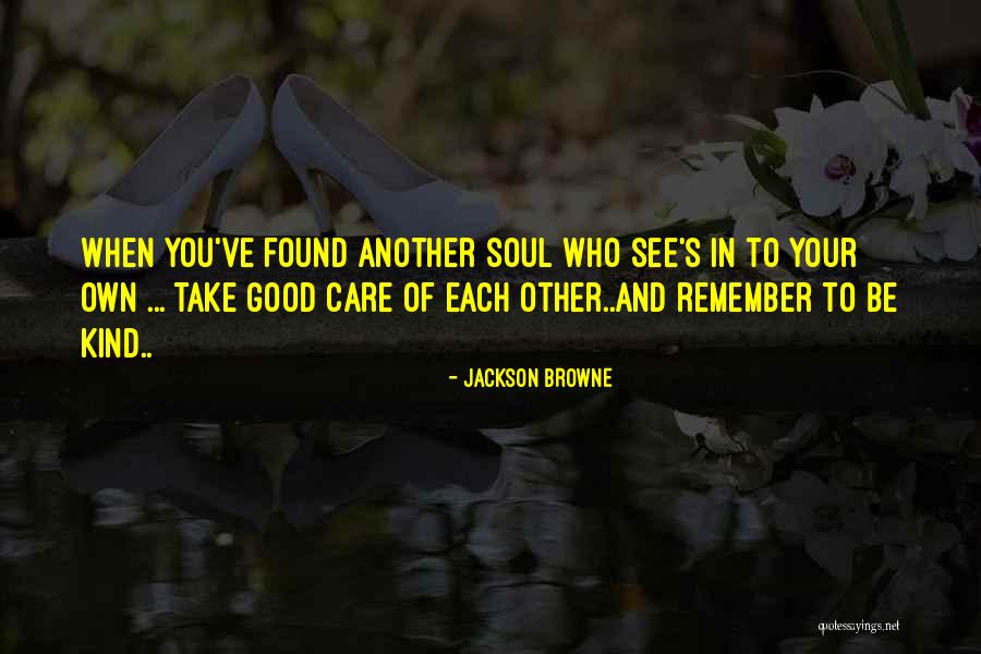 Take Care And Other Quotes By Jackson Browne Take Care And Other Quotes By Jackson Browne