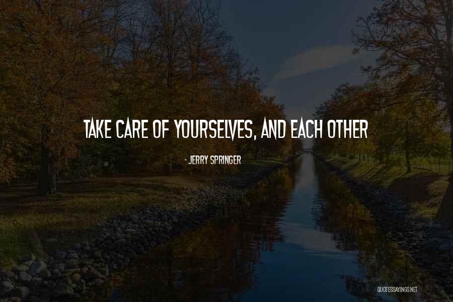 Take Care Of Each Other Quotes By Jerry Springer Take Care Of Each Other Quotes By Jerry Springer