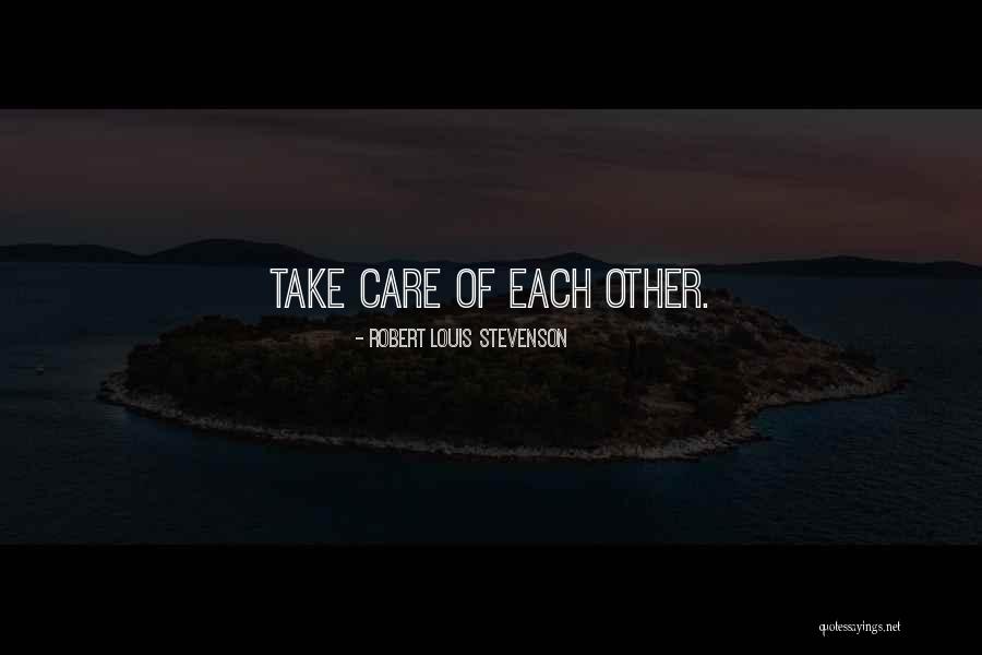 Take Care Of Each Other Quotes By Robert Louis Stevenson Take Care Of Each Other Quotes By Robert Louis Stevenson