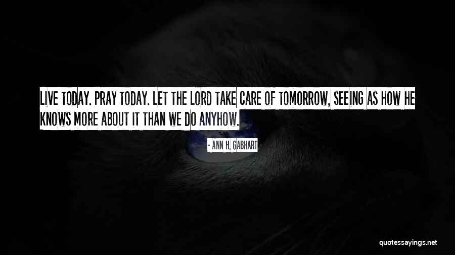 Take Care Of Me Lord Quotes By Ann H. Gabhart Take Care Of Me Lord Quotes By Ann H. Gabhart