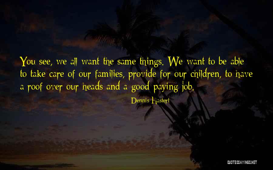 Take Care Of The Children Quotes By Dennis Hastert Take Care Of The Children Quotes By Dennis Hastert