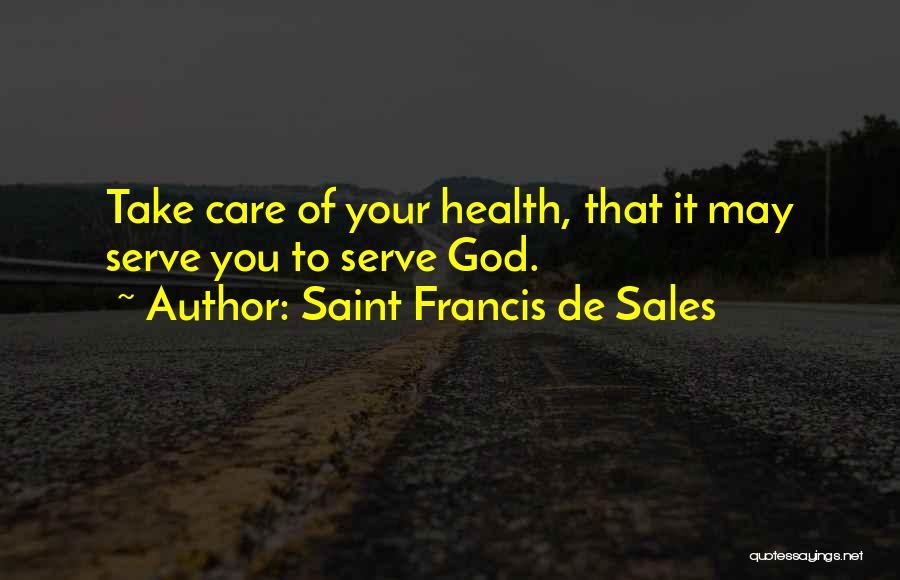 Take Care Of Your Health Quotes By Saint Francis De Sales