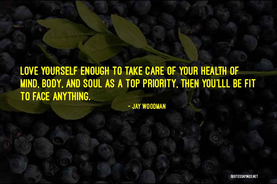 Take Care Of Your Mind Body And Soul Quotes By Jay Woodman Take Care Of Your Mind Body And Soul Quotes By Jay Woodman