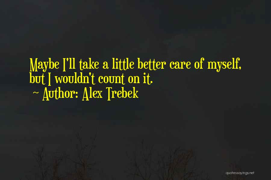 Take Care Of Yourself For Me Quotes By Alex Trebek