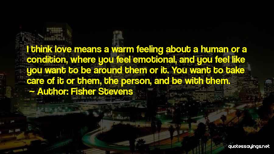 Take Care With Love Quotes By Fisher Stevens