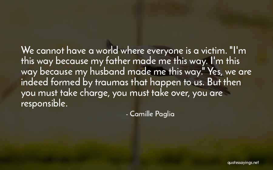 Take Charge Of Your Own World Quotes By Camille Paglia Take Charge Of Your Own World Quotes By Camille Paglia
