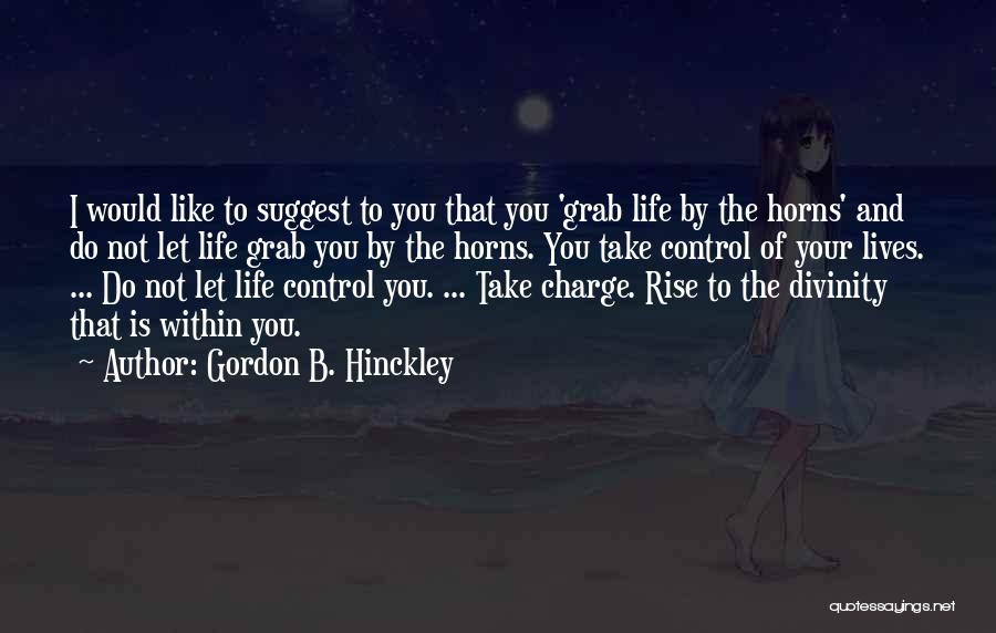 Take Charge Your Life Quotes By Gordon B. Hinckley