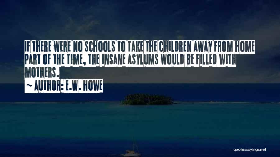 Take Home To Mom Quotes By E.W. Howe
