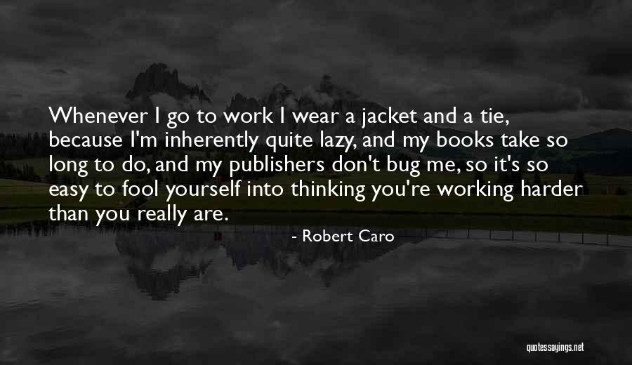 Take It Easy At Work Quotes By Robert Caro