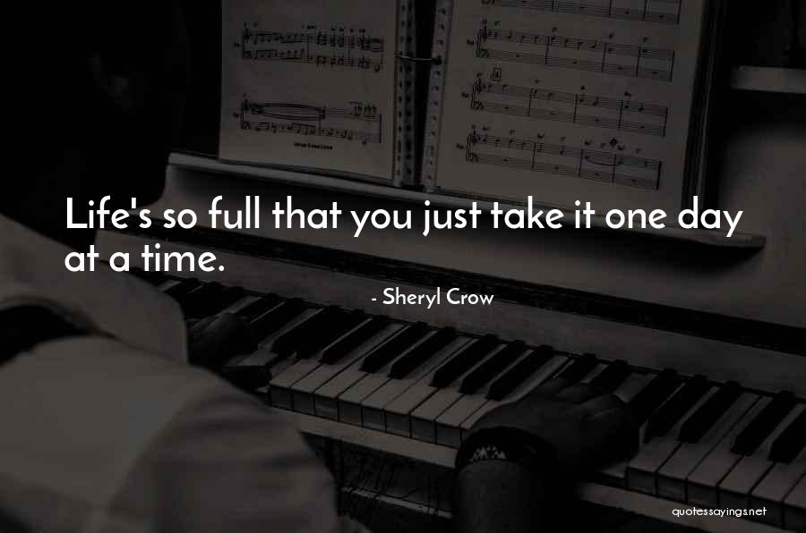Take It One Day At A Time Quotes By Sheryl Crow Take It One Day At A Time Quotes By Sheryl Crow