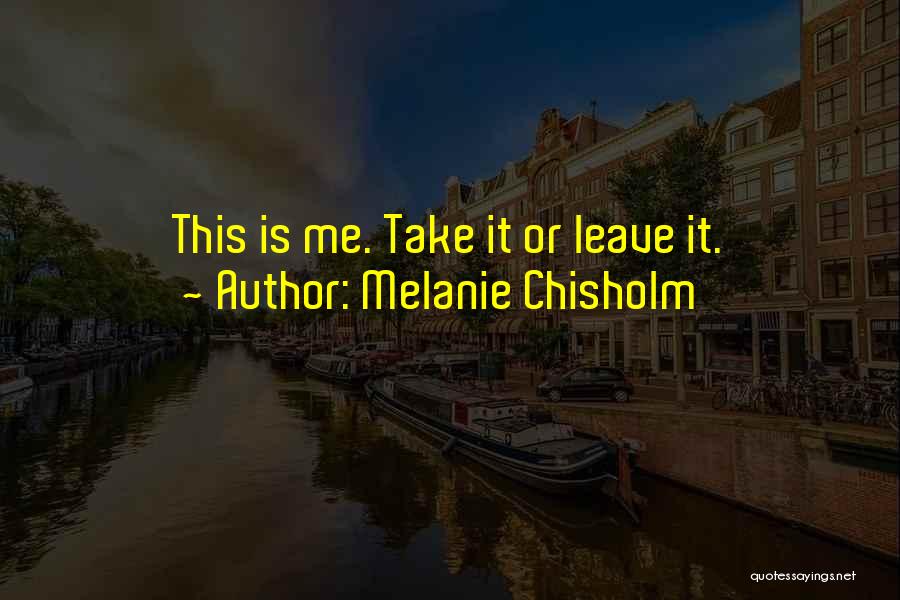 Take It Or Leave Quotes By Melanie Chisholm